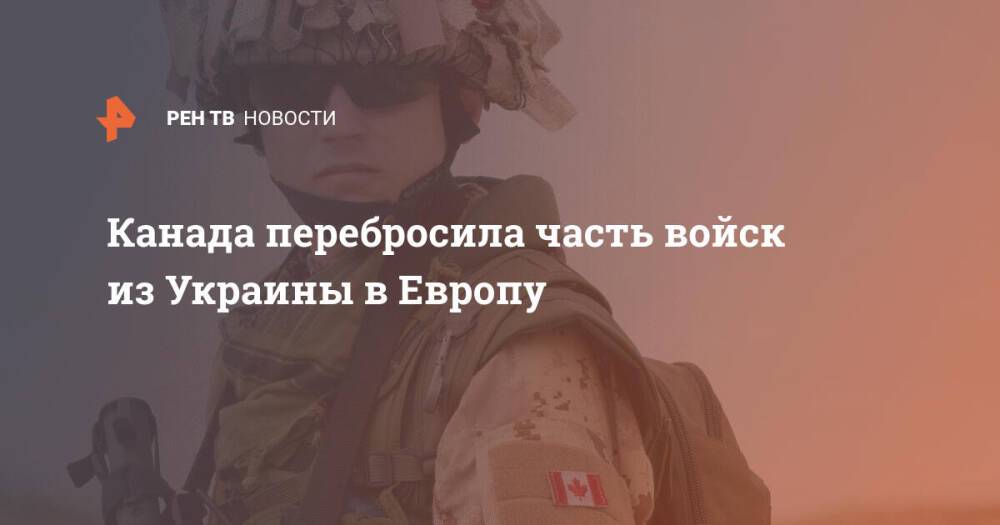 Канада перебросила часть войск из Украины в Европу