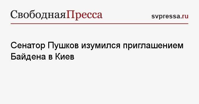 Сенатор Пушков изумился приглашением Байдена в Киев
