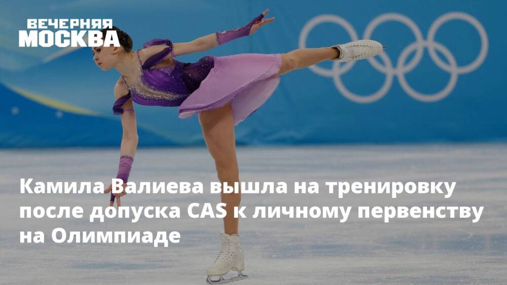 Камила Валиева вышла на тренировку после допуска CAS к личному первенству на Олимпиаде