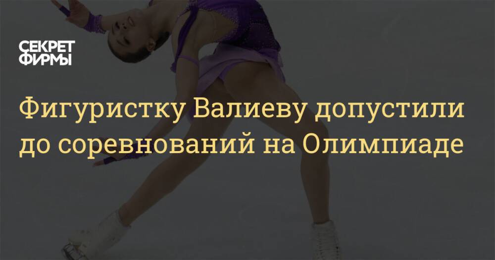 Фигуристку Валиеву допустили до соревнований на Олимпиаде