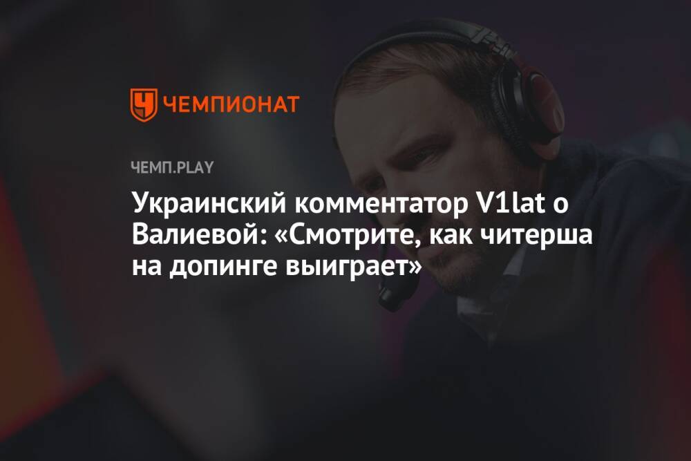 Украинский комментатор V1lat о Валиевой: «Смотрите, как читерша на допинге выиграет»