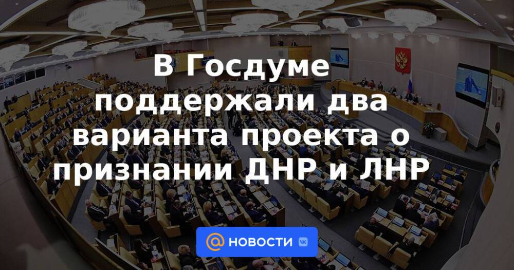 В Госдуме поддержали два варианта проекта о признании ДНР и ЛНР