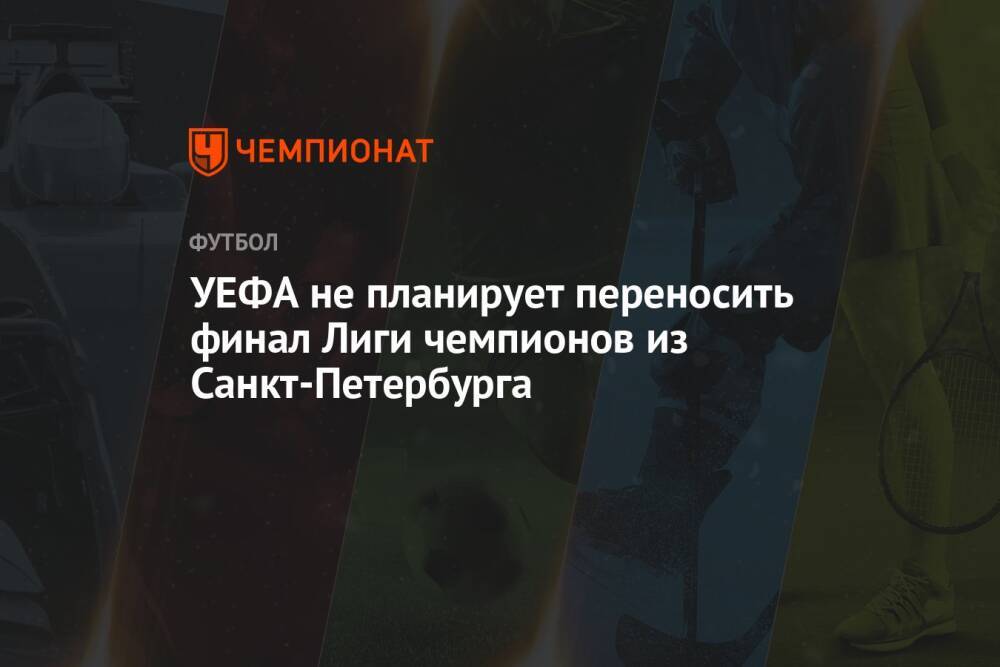 УЕФА не планирует переносить финал Лиги чемпионов из Санкт-Петербурга