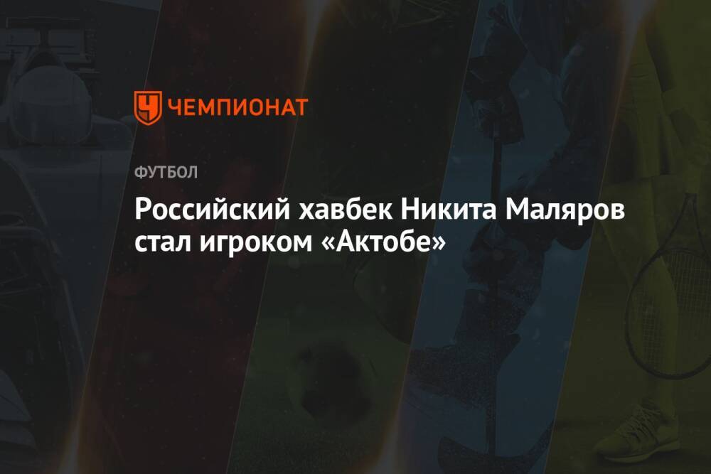 Российский хавбек Никита Маляров стал игроком «Актобе»
