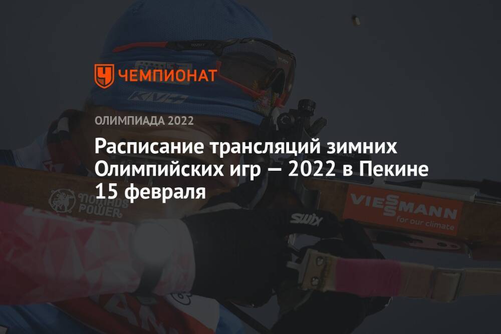 Зимняя Олимпиада — 2022, Пекин, расписание трансляций, 15 февраля: по какому каналу смотреть, где смотреть прямой эфир