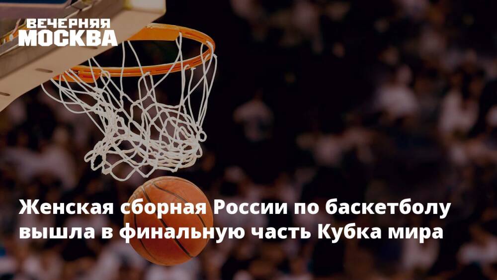 Женская сборная России по баскетболу вышла в финальную часть Кубка мира