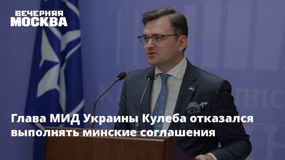 Глава МИД Украины Кулеба отказался выполнять минские соглашения