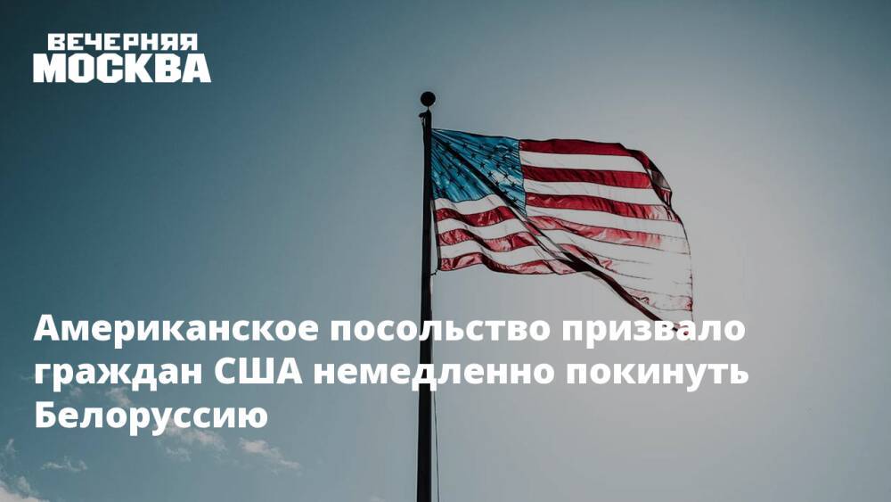 Американское посольство призвало граждан США немедленно покинуть Белоруссию