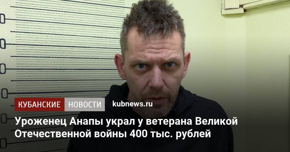 Уроженец Анапы украл у ветерана Великой Отечественной войны 400 тыс. рублей