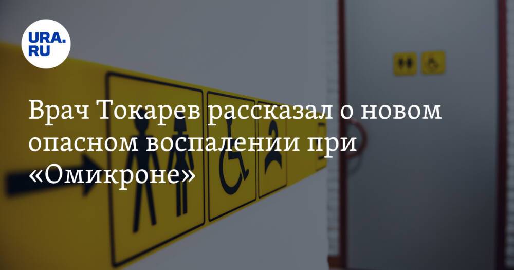 Врач Токарев рассказал о новом опасном воспалении при «Омикроне»