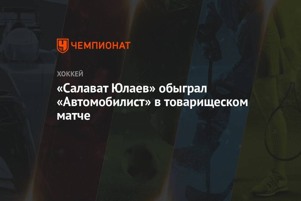 «Салават Юлаев» обыграл «Автомобилист» в товарищеском матче