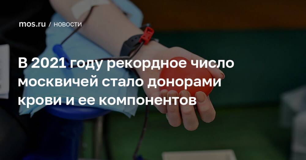 В 2021 году рекордное число москвичей стало донорами крови и ее компонентов