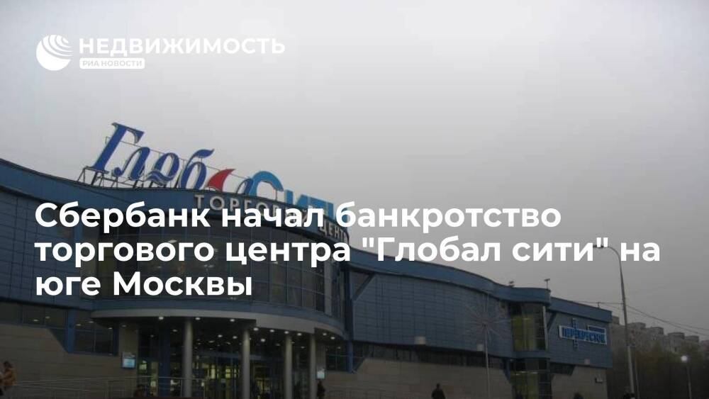 "Ведомости": Сбербанк начал банкротство торгового центра "Глобал сити" на юге Москвы