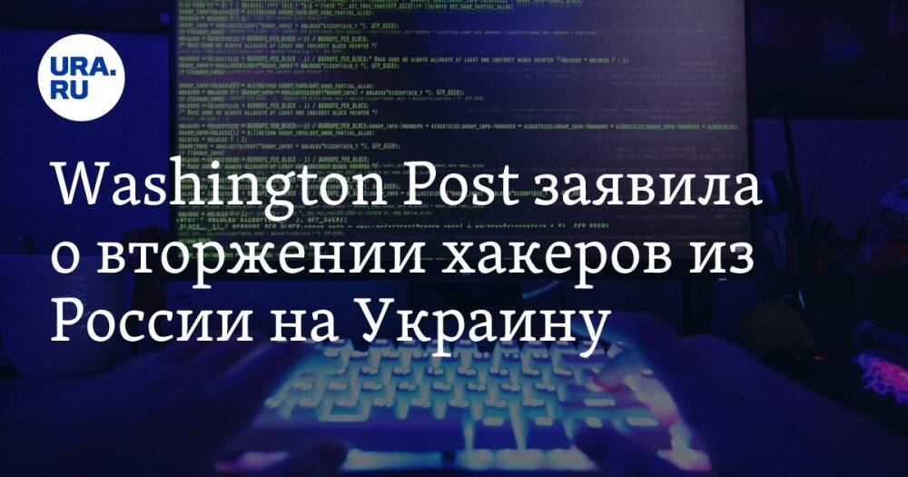 Washington Post заявила о вторжении хакеров из России на Украину