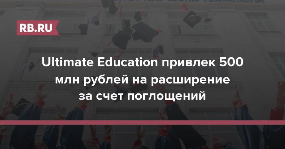 Ultimate Education привлек 500 млн рублей на расширение за счет поглощений
