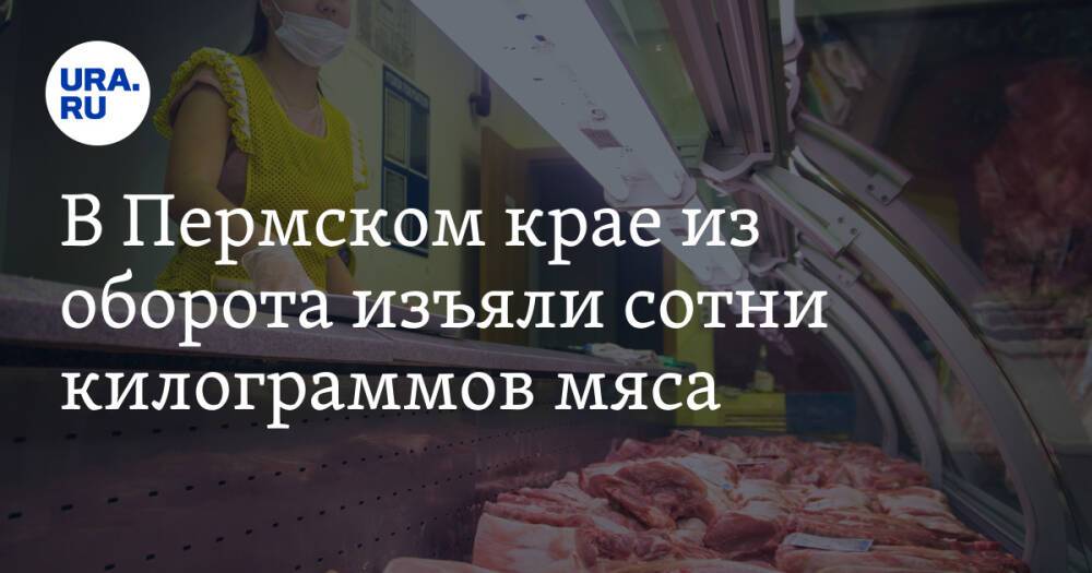 В Пермском крае из оборота изъяли сотни килограммов мяса