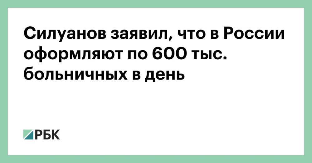 Силуанов заявил, что в России оформляют по 600 тыс. больничных в день