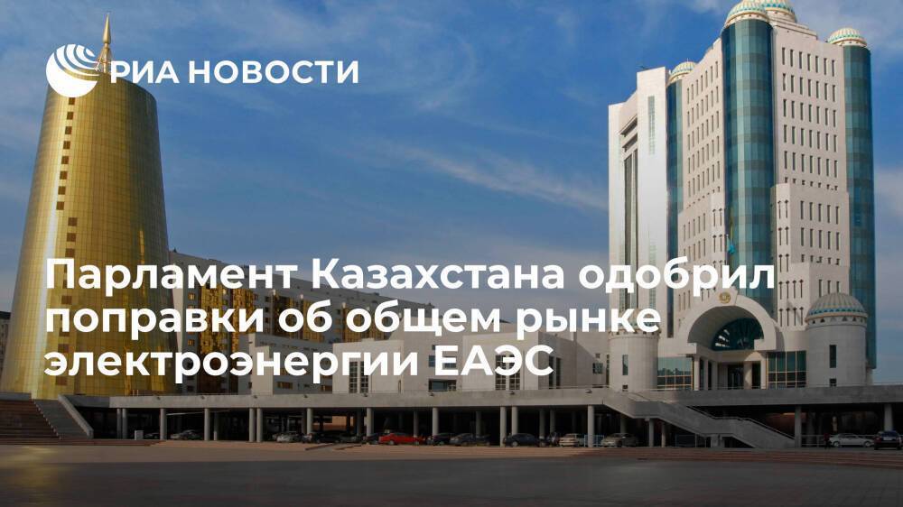 Верхняя палата парламента Казахстана одобрила поправки об общем рынке электроэнергии ЕАЭС