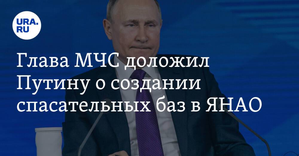 Глава МЧС доложил Путину о создании спасательных баз в ЯНАО