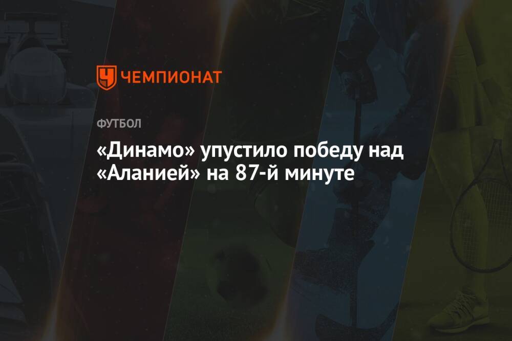 «Динамо» упустило победу над «Аланией» на 87-й минуте