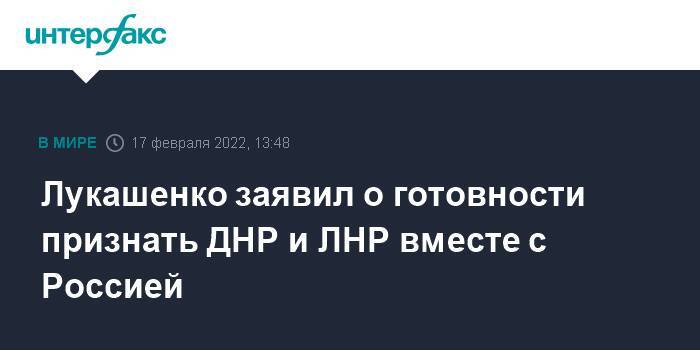Лукашенко заявил о готовности признать ДНР и ЛНР вместе с Россией