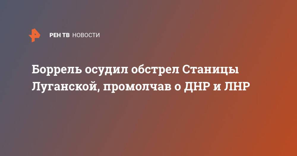 Боррель осудил обстрел Станицы Луганской, промолчав о ДНР и ЛНР