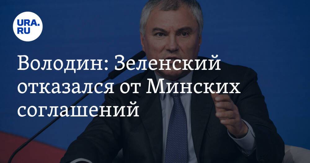Володин: Зеленский отказался от Минских соглашений