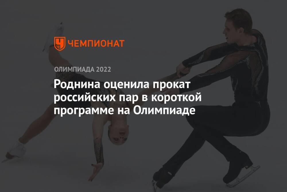 Роднина оценила прокат российских пар в короткой программе на Олимпиаде