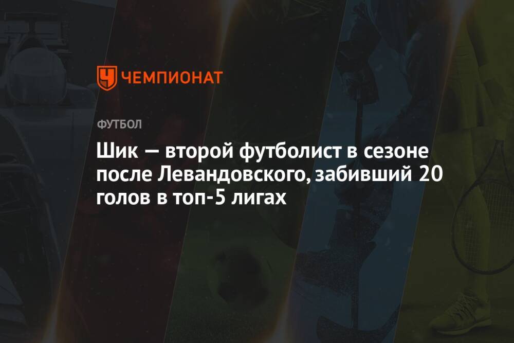 Шик — второй футболист в сезоне после Левандовского, забивший 20 голов в топ-5 лигах