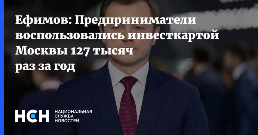 Ефимов: Предприниматели воспользовались инвесткартой Москвы 127 тысяч раз за год