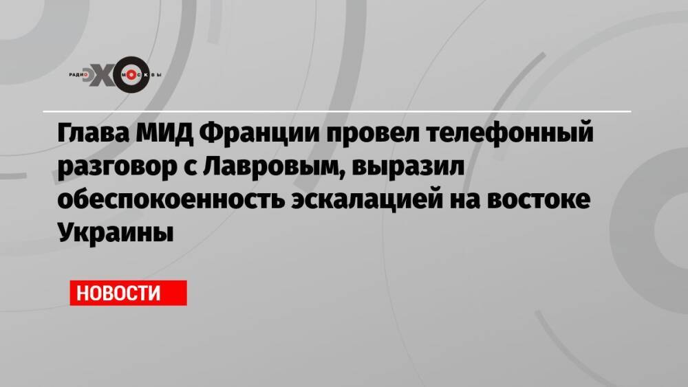 Глава МИД Франции провел телефонный разговор с Лавровым, выразил обеспокоенность эскалацией на востоке Украины