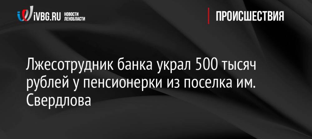 Лжесотрудник банка украл 500 тысяч рублей у пенсионерки из поселка им. Свердлова