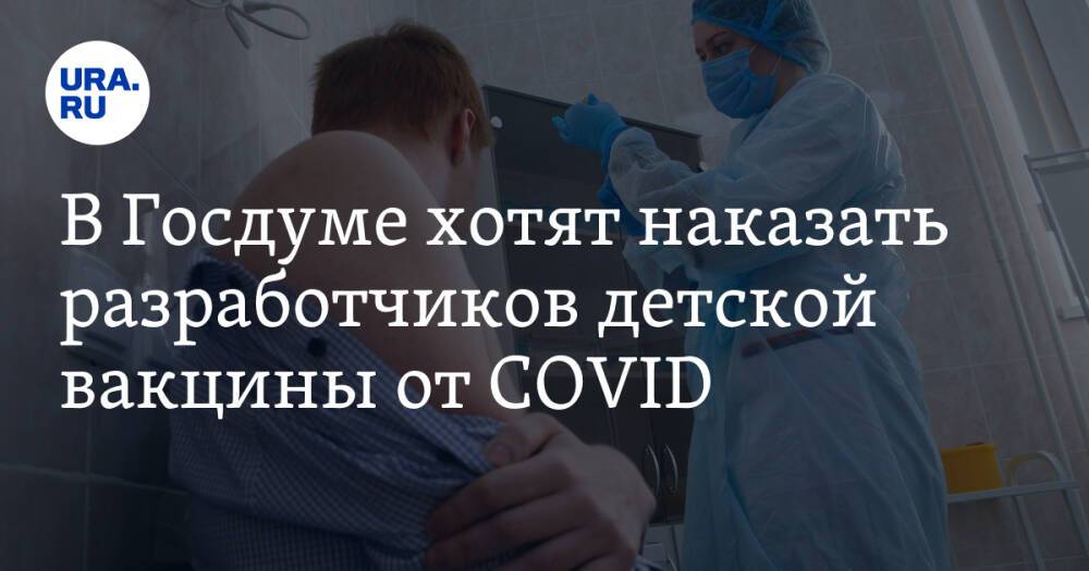 В Госдуме хотят наказать разработчиков детской вакцины от COVID