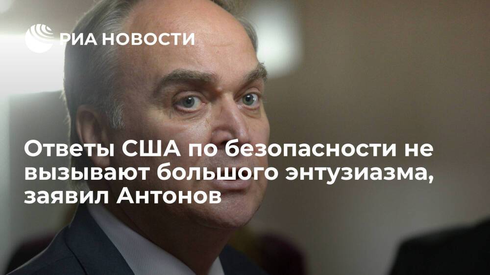 Посол России Антонов: ответы США по гарантиям безопасности не вызывают большого энтузиазма