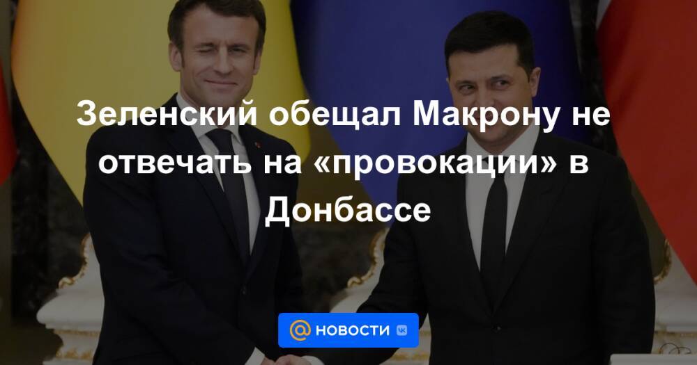 Зеленский обещал Макрону не отвечать на «провокации» в Донбассе