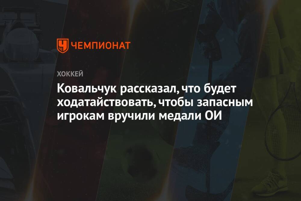 Ковальчук рассказал, что будет ходатайствовать, чтобы запасным игрокам вручили медали ОИ