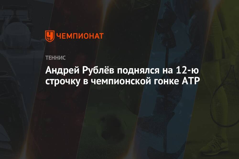 Андрей Рублёв поднялся на 12-ю строчку в чемпионской гонке ATP
