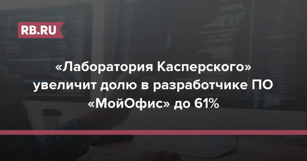 «Лаборатория Касперского» увеличит долю в разработчике ПО «МойОфис» до 61%