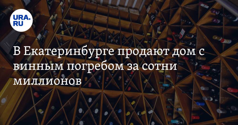 В Екатеринбурге продают дом с винным погребом за сотни миллионов