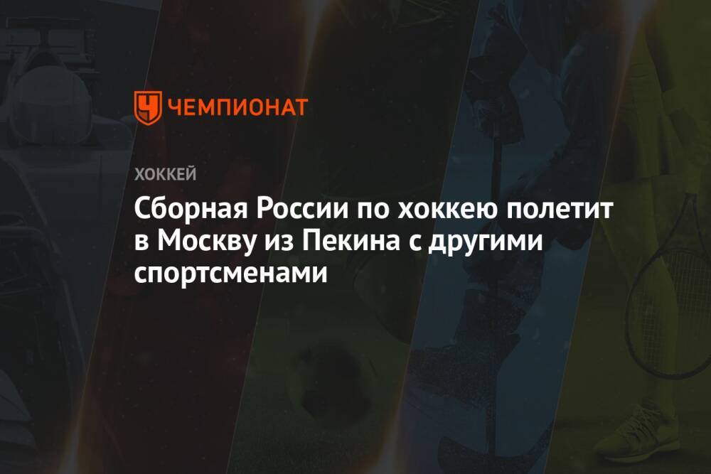 Сборная России по хоккею полетит в Москву из Пекина с другими спортсменами