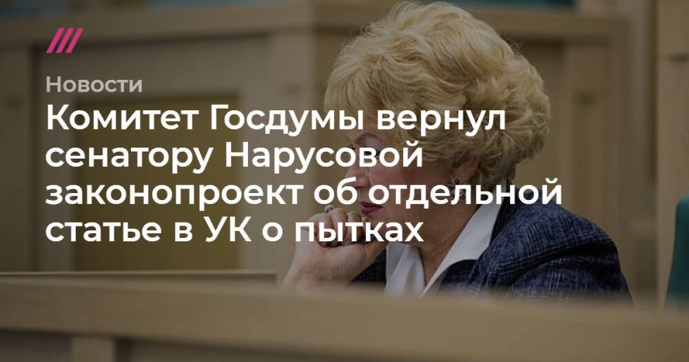Комитет Госдумы вернул сенатору Нарусовой законопроект об отдельной статье в УК о пытках