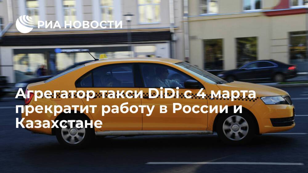 Китайский агрегатор такси DiDi с 4 марта прекращает работу в России и Казахстане