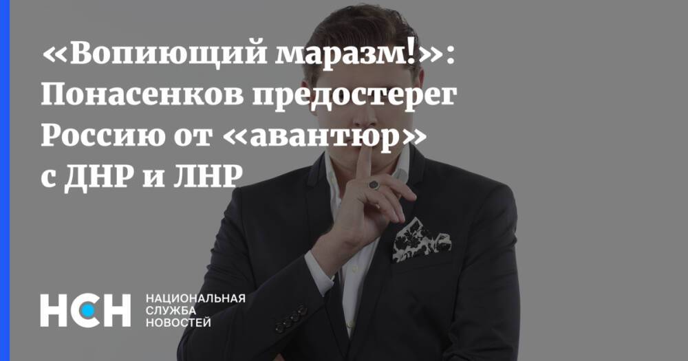 «Вопиющий маразм!»: Понасенков предостерег Россию от «авантюр» с ДНР и ЛНР