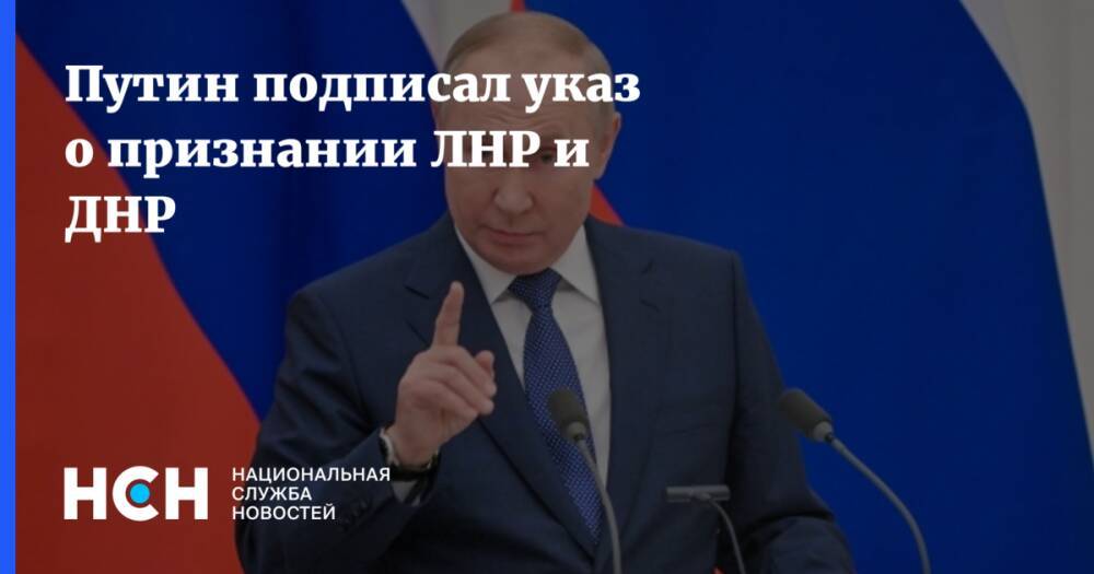Путин подписал указ о признании ЛНР и ДНР