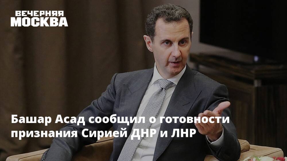 Башар Асад сообщил о готовности признания Сирией ДНР и ЛНР