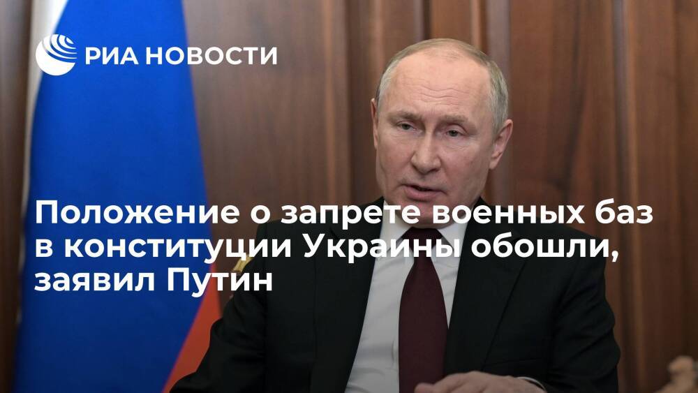 Президент Путин: положение о запрете иностранных военных баз в конституции Украины обошли