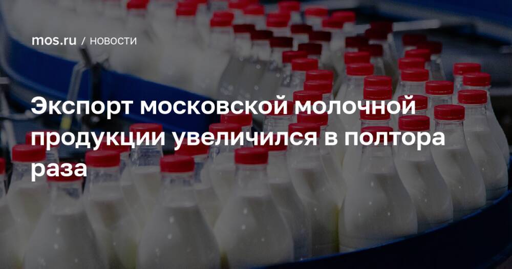 Экспорт московской молочной продукции увеличился в полтора раза