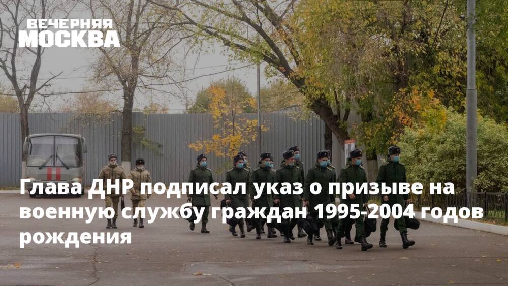 Глава ДНР подписал указ о призыве на военную службу граждан 1995-2004 годов рождения