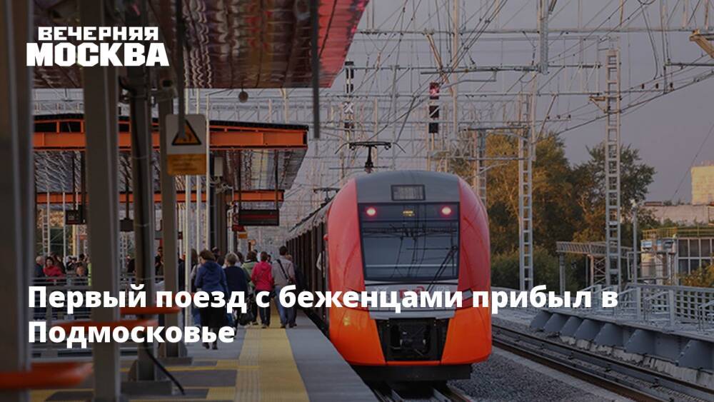 Первый поезд с беженцами прибыл в Подмосковье