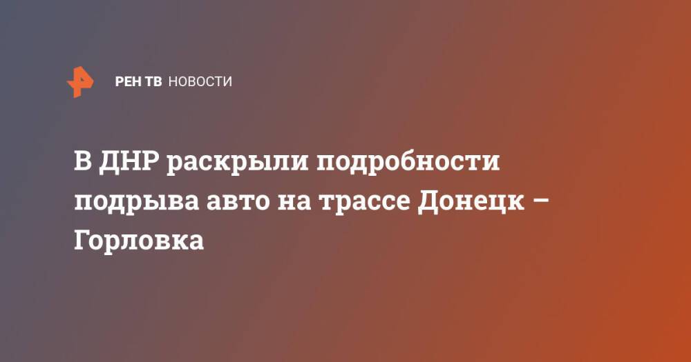 В ДНР раскрыли подробности подрыва авто на трассе Донецк – Горловка